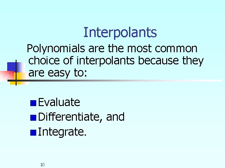 Interpolants Polynomials are the most common choice of interpolants because they are easy to: