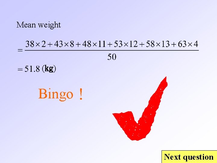 Mean weight (kg) Bingo！ Next question 