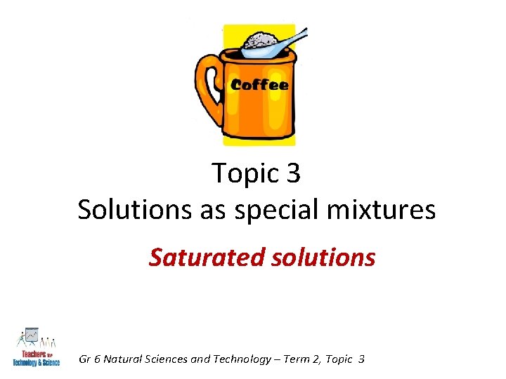 Topic 3 Solutions as special mixtures Saturated solutions Gr 6 Natural Sciences and Technology