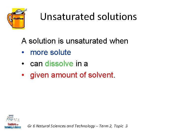 Unsaturated solutions A solution is unsaturated when • more solute • can dissolve in