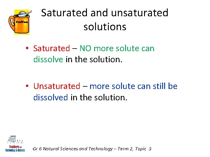 Saturated and unsaturated solutions • Saturated – NO more solute can dissolve in the