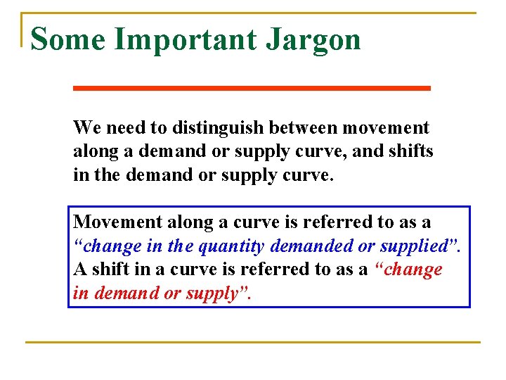 Some Important Jargon We need to distinguish between movement along a demand or supply