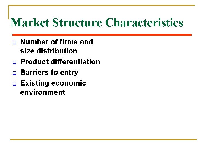 Market Structure Characteristics q q Number of firms and size distribution Product differentiation Barriers