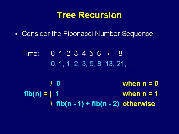 Tree Recursion • Consider the Fibonacci Number Sequence: Time: 0 1 2 3 4