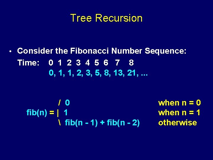 Tree Recursion • Consider the Fibonacci Number Sequence: Time: 0 1 2 3 4