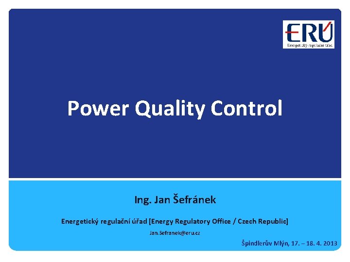 Power Quality Control Ing. Jan Šefránek Energetický regulační úřad [Energy Regulatory Office / Czech