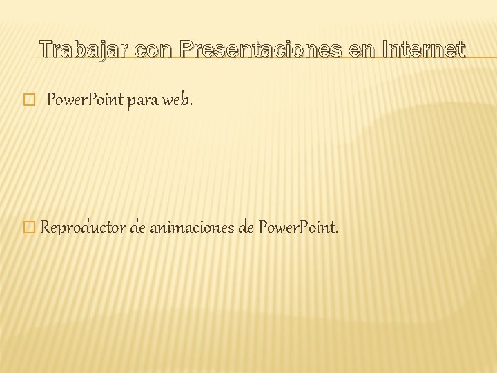 Trabajar con Presentaciones en Internet � Power. Point para web. � Reproductor de animaciones