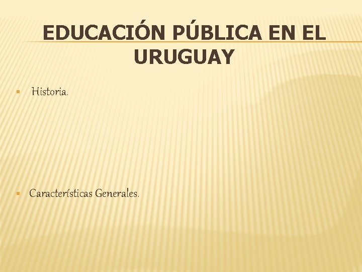 EDUCACIÓN PÚBLICA EN EL URUGUAY § Historia. § Características Generales. 