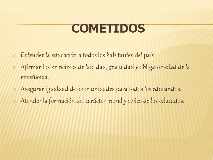 COMETIDOS o o Extender la educación a todos los habitantes del país. Afirmar los