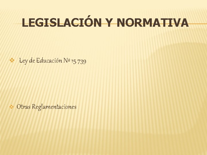 LEGISLACIÓN Y NORMATIVA v v Ley de Educación Nº 15. 739 Otras Reglamentaciones 