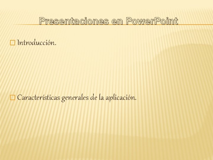 Presentaciones en Power. Point � Introducción. � Características generales de la aplicación. 