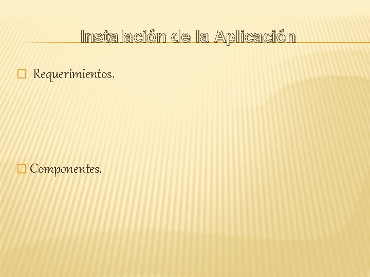 Instalación de la Aplicación � Requerimientos. � Componentes. 