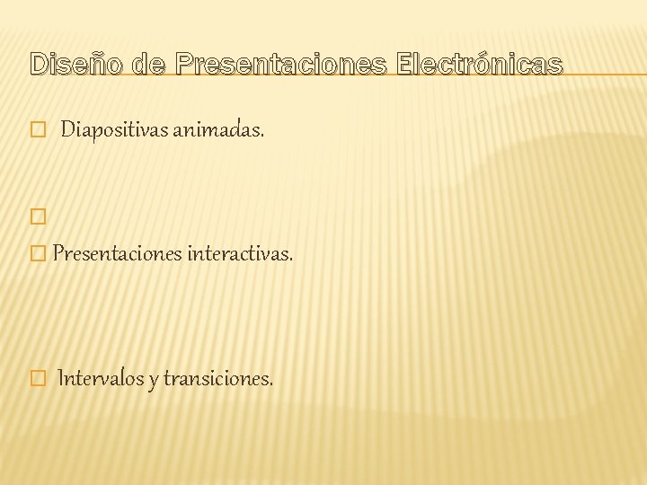 Diseño de Presentaciones Electrónicas � Diapositivas animadas. � � Presentaciones interactivas. � Intervalos y