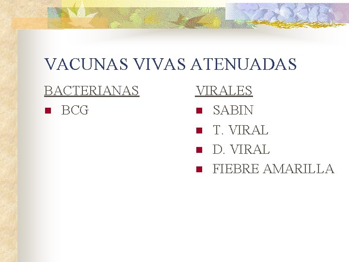 VACUNAS VIVAS ATENUADAS BACTERIANAS n BCG VIRALES n SABIN n T. VIRAL n D.