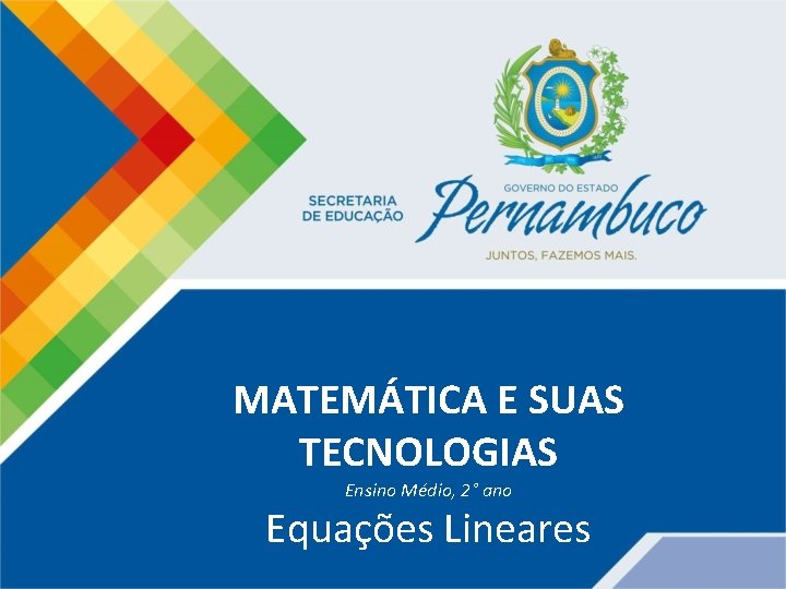 MATEMÁTICA E SUAS TECNOLOGIAS Ensino Médio, 2° ano Equações Lineares 