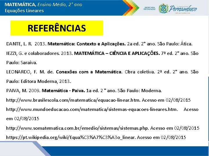 MATEMÁTICA, Ensino Médio, 2° ano Equações Lineares REFERÊNCIAS DANTE, L. R. 2013. Matemática: Contexto