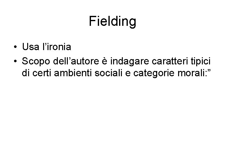 Fielding • Usa l’ironia • Scopo dell’autore è indagare caratteri tipici di certi ambienti