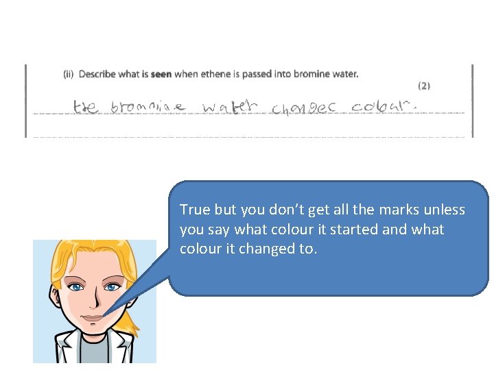 True but you don’t get all the marks unless you say what colour it