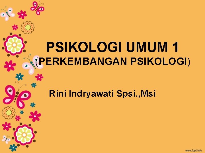 PSIKOLOGI UMUM 1 (PERKEMBANGAN PSIKOLOGI) Rini Indryawati Spsi. , Msi 