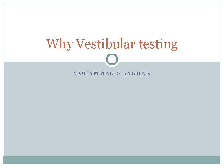 Why Vestibular testing MOHAMMAD S ASGHAR 