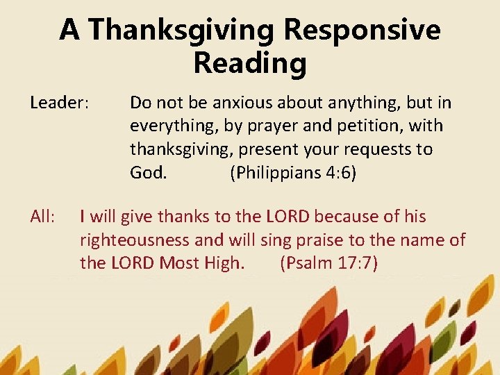 A Thanksgiving Responsive Reading Leader: All: Do not be anxious about anything, but in
