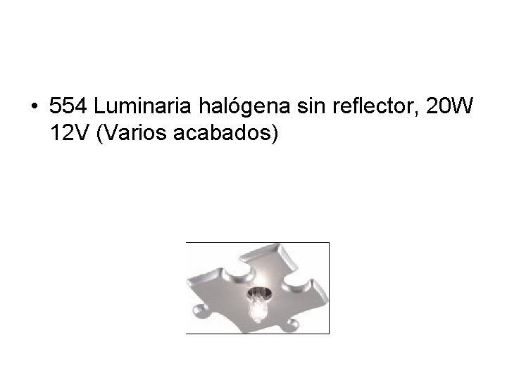  • 554 Luminaria halógena sin reflector, 20 W 12 V (Varios acabados) 