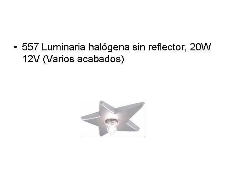  • 557 Luminaria halógena sin reflector, 20 W 12 V (Varios acabados) 