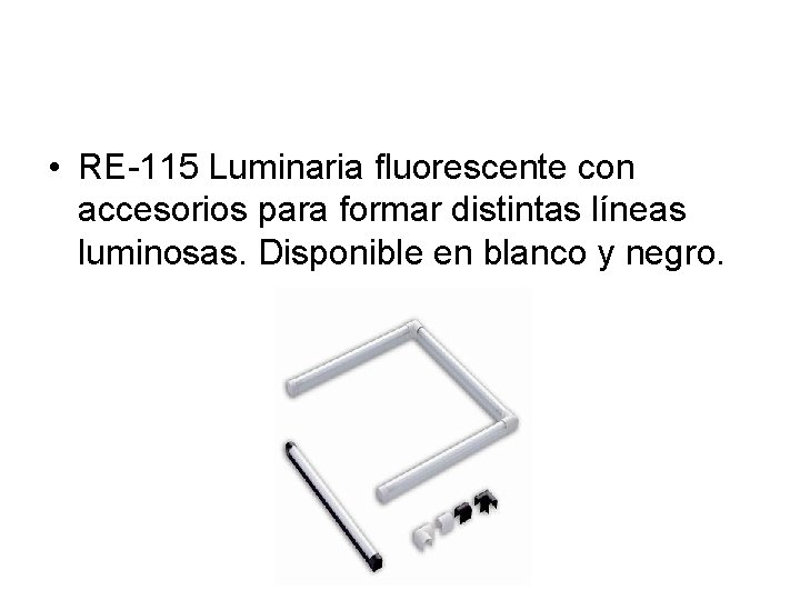  • RE-115 Luminaria fluorescente con accesorios para formar distintas líneas luminosas. Disponible en