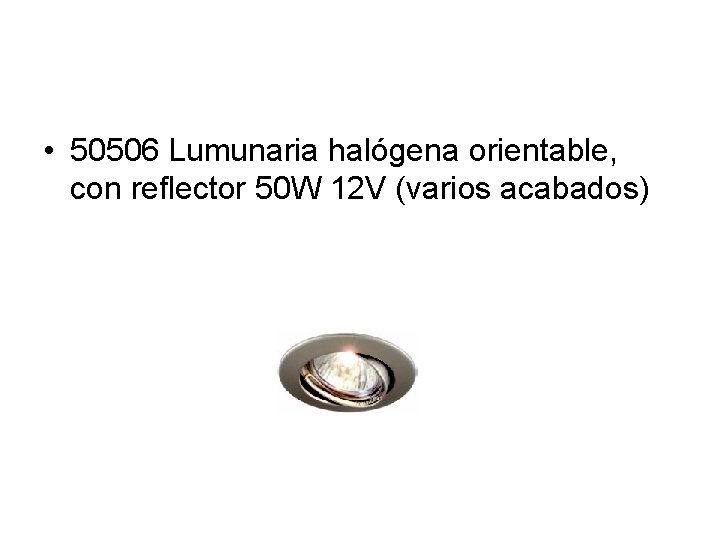 • 50506 Lumunaria halógena orientable, con reflector 50 W 12 V (varios acabados)