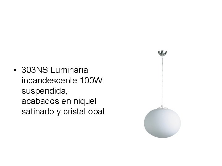  • 303 NS Luminaria incandescente 100 W suspendida, acabados en niquel satinado y