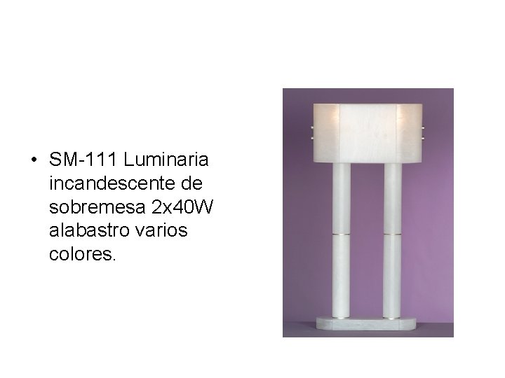  • SM-111 Luminaria incandescente de sobremesa 2 x 40 W alabastro varios colores.