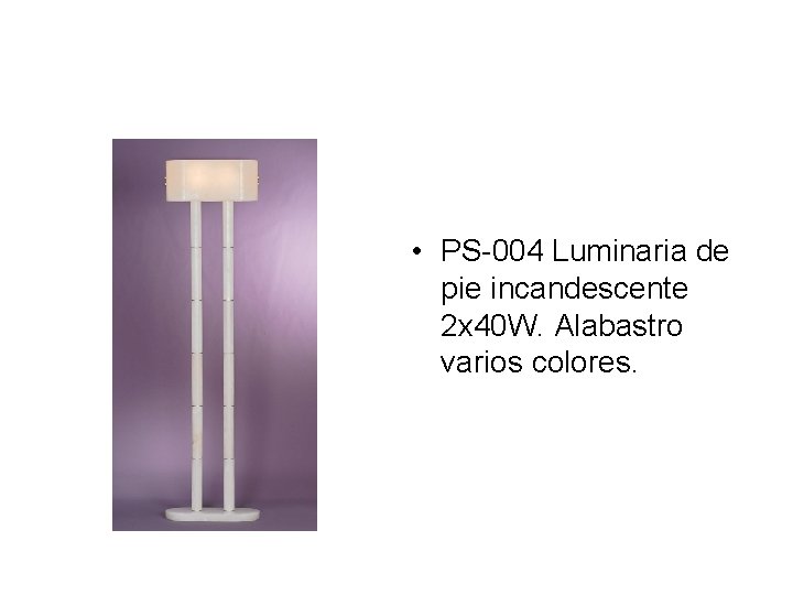  • PS-004 Luminaria de pie incandescente 2 x 40 W. Alabastro varios colores.