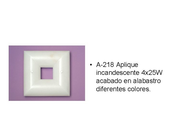  • A-218 Aplique incandescente 4 x 25 W acabado en alabastro diferentes colores.