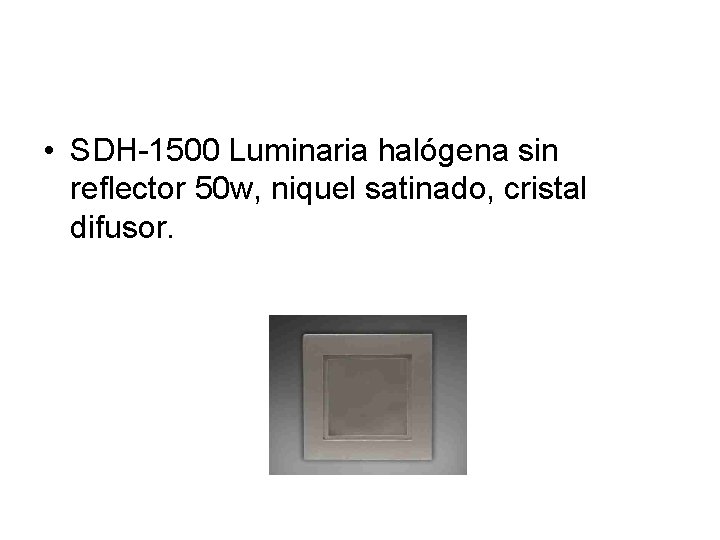  • SDH-1500 Luminaria halógena sin reflector 50 w, niquel satinado, cristal difusor. 