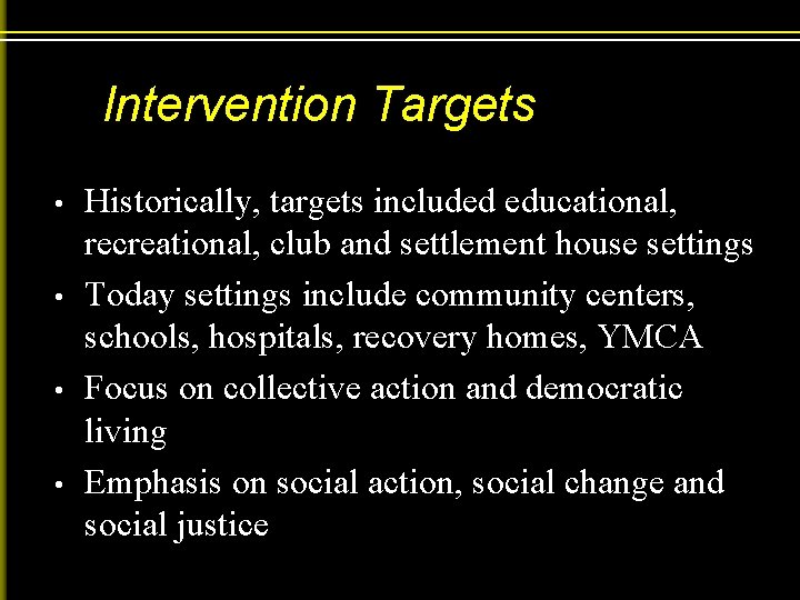 Intervention Targets • • Historically, targets included educational, recreational, club and settlement house settings