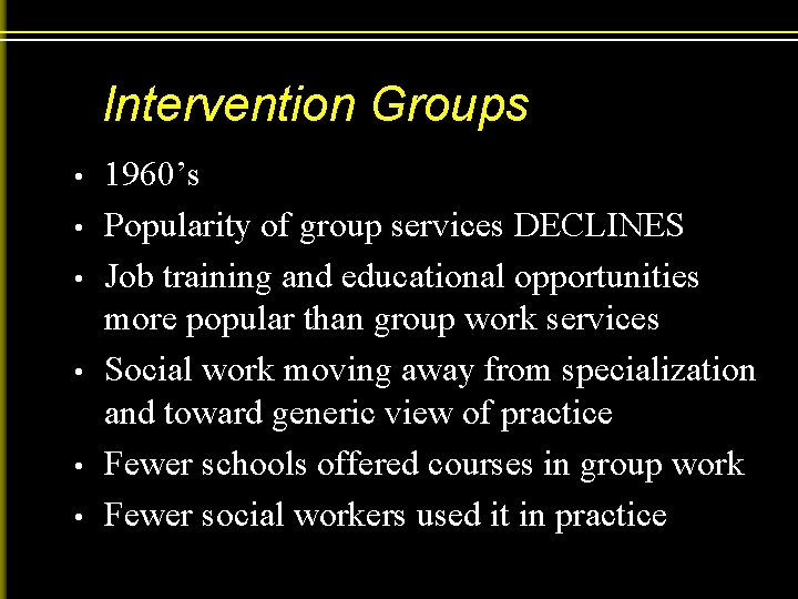 Intervention Groups • • • 1960’s Popularity of group services DECLINES Job training and