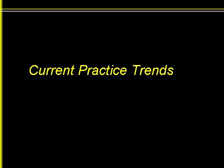 Current Practice Trends 