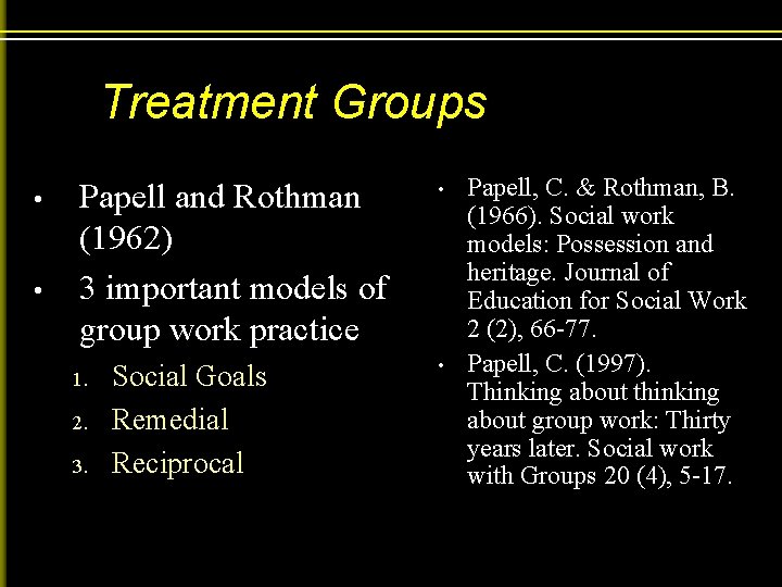 Treatment Groups • • Papell and Rothman (1962) 3 important models of group work