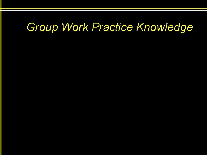 Group Work Practice Knowledge 