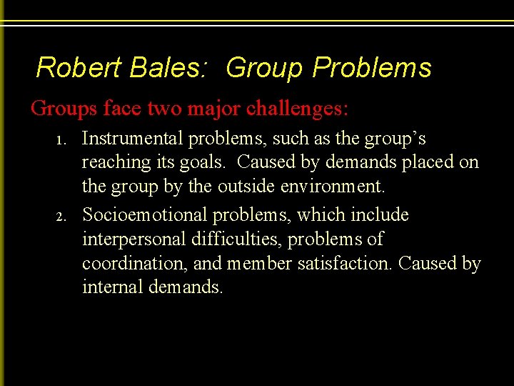 Robert Bales: Group Problems Groups face two major challenges: 1. 2. Instrumental problems, such