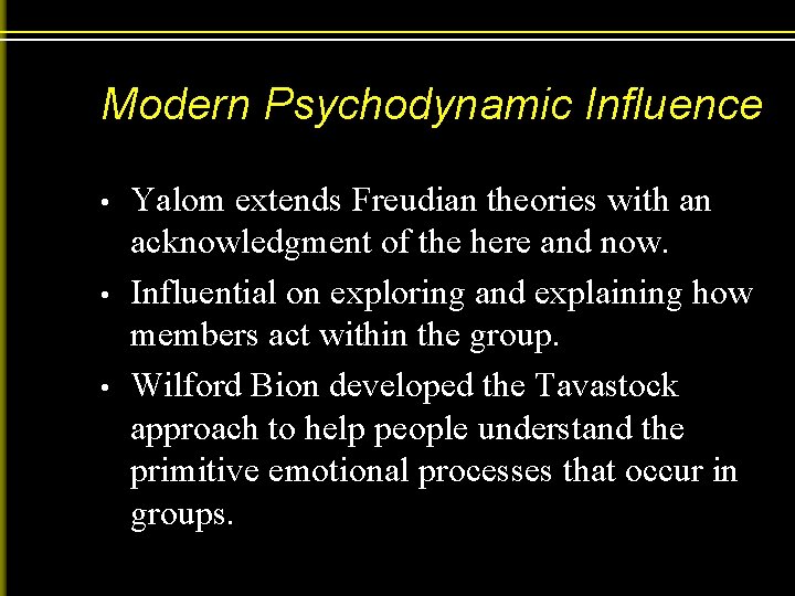 Modern Psychodynamic Influence • • • Yalom extends Freudian theories with an acknowledgment of