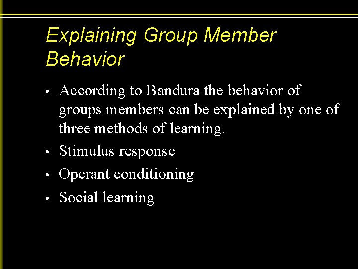 Explaining Group Member Behavior • • According to Bandura the behavior of groups members