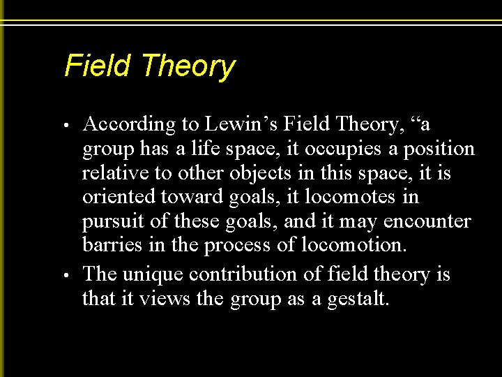 Field Theory • • According to Lewin’s Field Theory, “a group has a life