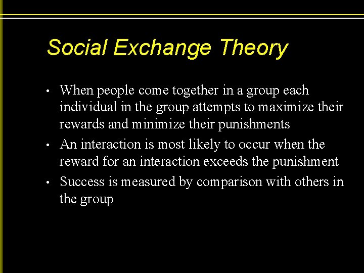 Social Exchange Theory • • • When people come together in a group each