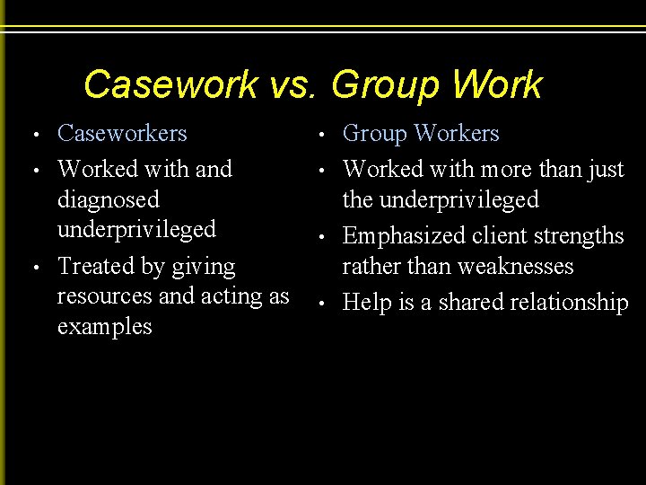 Casework vs. Group Work • • • Caseworkers Worked with and diagnosed underprivileged Treated