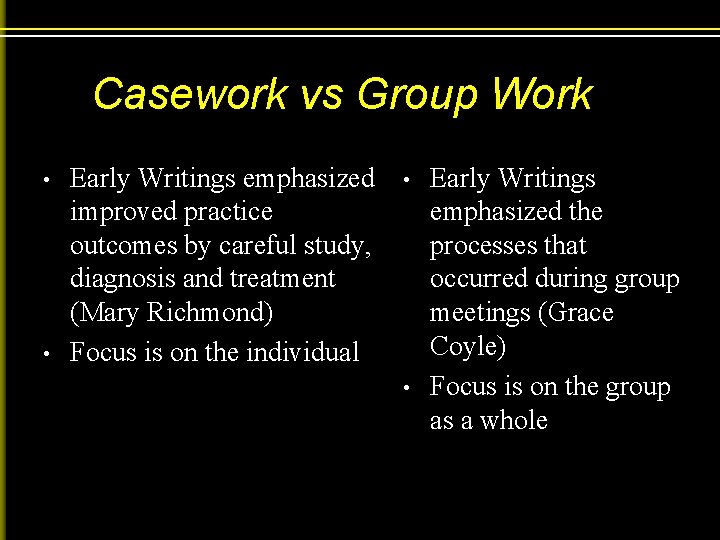 Casework vs Group Work • • Early Writings emphasized improved practice outcomes by careful