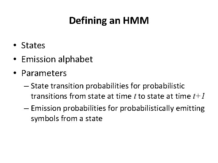 Defining an HMM • States • Emission alphabet • Parameters – State transition probabilities