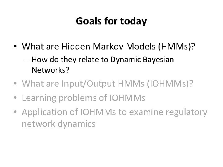 Goals for today • What are Hidden Markov Models (HMMs)? – How do they