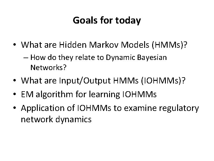 Goals for today • What are Hidden Markov Models (HMMs)? – How do they