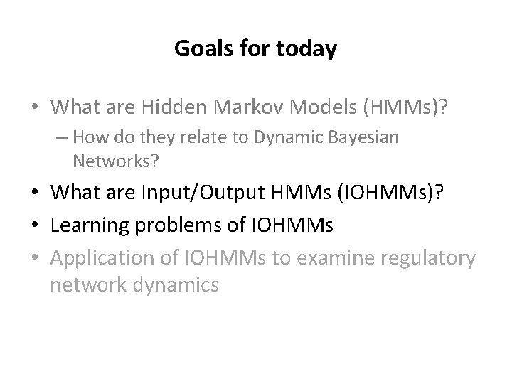 Goals for today • What are Hidden Markov Models (HMMs)? – How do they